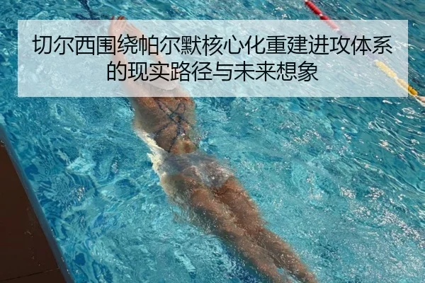 切尔西围绕帕尔默核心化重建进攻体系的现实路径与未来想象