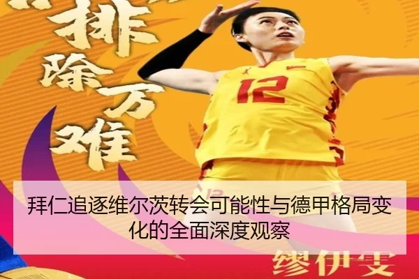 拜仁追逐维尔茨转会可能性与德甲格局变化的全面深度观察